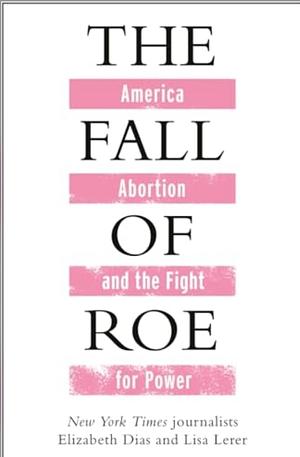 The Fall of Roe by Elizabeth Dias, Lisa Lerer