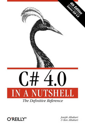 C# 4.0 in a Nutshell by Ben Albahari, Joseph Albahari