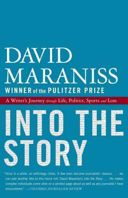 Into the Story: A Writer's Journey Through Life, Politics, Sports and Loss by David Maraniss