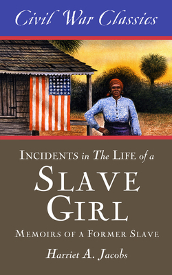 Incidents in the Life of a Slave Girl (Civil War Classics): A Memoir of a Former Slave by Civil War Classics, Harriet a. Jacobs