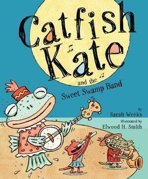 Catfish Kate and the Sweet Swamp Band: with audio recording by Elwood H. Smith, Sarah Weeks
