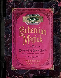 Bohemian Magick: Witchcraft and Secret Spells with a Rock-and-Roll Vibe to Amplify Your Mojo and Electrify Your Life by Veronica Varlow