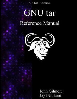 GNU tar Reference Manual: GNU tar: an archiver tool by Jay Fenlason, John Gilmore