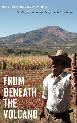 From Beneath the Volcano: The Story of a Salvadoran Campesino and His Family by Michael Gorkin, Marta Evelyn Pineda