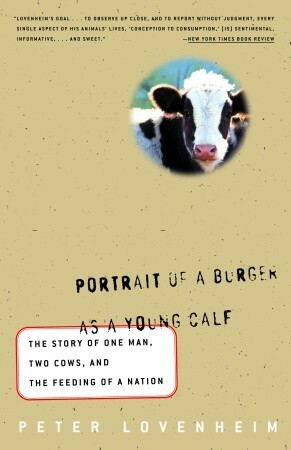 Portrait of a Burger as a Young Calf: The Story of One Man, Two Cows, and the Feeding of a Nation by Peter Lovenheim