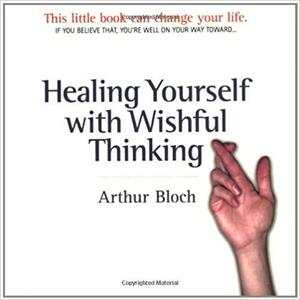 Healing Yourself With Wishful Thinking by Arthur Bloch