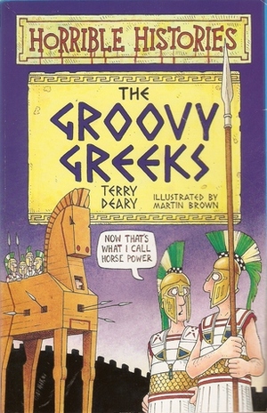 The Groovy Greeks by Terry Deary, Martin Brown