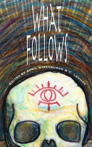 What Follows by Crystal Sarakas, E.V. O'Day, Sarah Lyn Eaton, Lyn Thorne-Alder, M.J. King, Ross Bennett, Kate Larking, Joyce Chng, K. Orion Fray, Nina Waters, C. Lennox, April Steenburgh