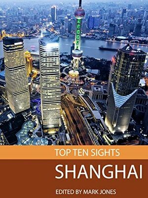 Top Ten Sights: Shanghai by Mark Jones