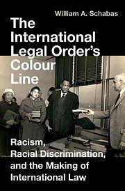 The International Legal Order's Colour Line: Racism, Racial Discrimination, and the Making of International Law by William A. Schabas, William Schabas