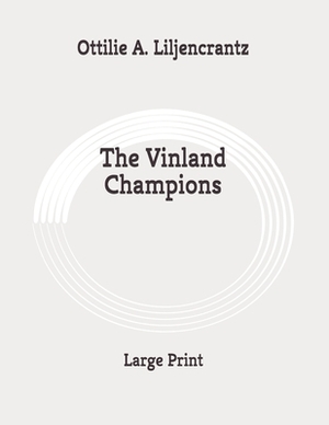 The Vinland Champions: Large Print by Ottilie A. Liljencrantz