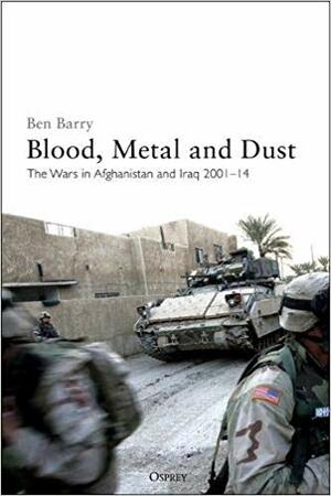 Blood, Metal and Dust: The Wars in Afghanistan and Iraq 2001–14: A Military History by Ben Barry