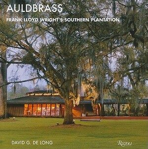 Auldbrass: Frank Lloyd Wright's Southern Plantation by David G. de Long