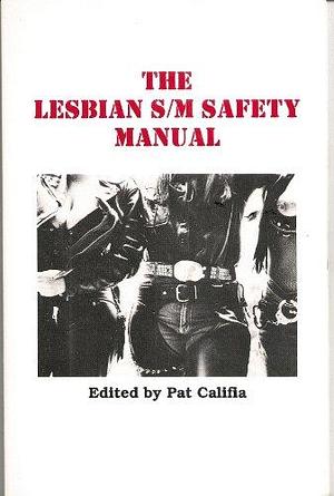 The Lesbian S/M Safety Manual: Basic Health and Safety for Woman-to-woman S/M by Patrick Califia