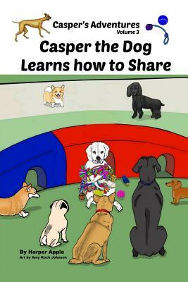 Casper's Adventures, Volume 3: Casper the Dog Learns how to Share by Harper Apple