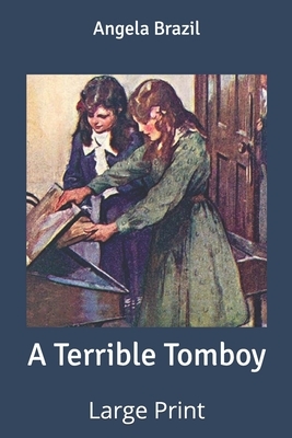 A Terrible Tomboy: Large Print by Angela Brazil