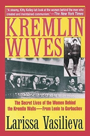 Kremlin Wives: The Secret Lives of the Women Behind the Kremlin Walls—From Lenin to Gorbachev by Larissa Vasilieva, Cathy Porter