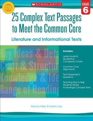 25 Complex Text Passages to Meet the Common Core: Literature and Informational Texts, Grade 6 by Martin Lee, Marcia Miller