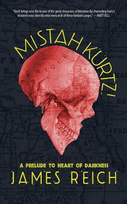 Mistah Kurtz! A Prelude to Heart of Darkness by James Reich