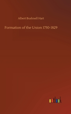 Formation of the Union 1750-1829 by Albert Bushnell Hart