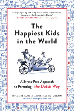 The Happiest Kids in the World A Stress-Free Approach to Parenting—the Dutch Way by Michele Hutchison, Rina Mae Acosta