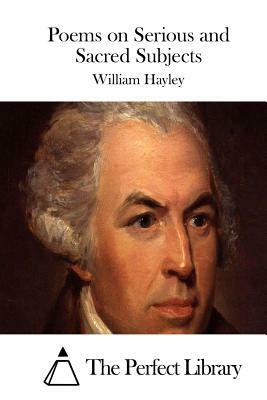 Poems on Serious and Sacred Subjects by William Hayley