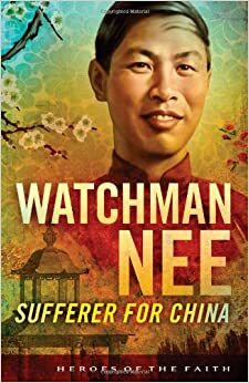 Watchman Nee: Sufferer for China by Bob Laurent