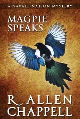 Magpie Speaks: A Navajo Nation Mystery by R. Allen Chappell