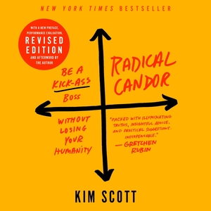 Radical Candor: Be a Kickass Boss Without Losing Your Humanity by Kim Malone Scott