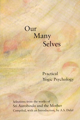 Our Many Selves: Practical Yogic Psychology by Sri Aurobindo, The Mother