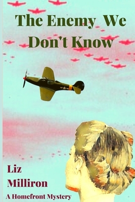 The Enemy We Don't Know: A Homefront Mystery by Liz Milliron