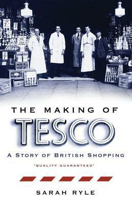 The Making of Tesco: A Story of British Shopping by Sarah Ryle