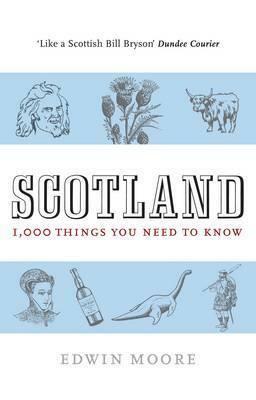 Scotland: 1000 Things You Need to Know by Edwin Moore