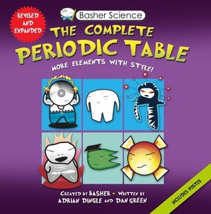 Basher Science: The Complete Periodic Table: All the Elements with Style! by Adrian Dingle, Dan Green, Simon Basher