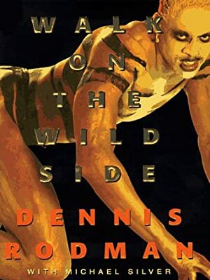 Walk on the Wild Side by Michael Silver, Dennis Rodman