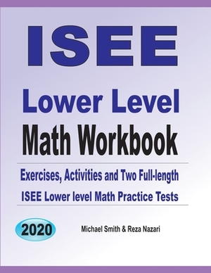 ISEE Lower Level Math Workbook: Math Exercises, Activities, and Two Full-Length ISEE Lower Level Math Practice Tests by Reza Nazari, Michael Smith