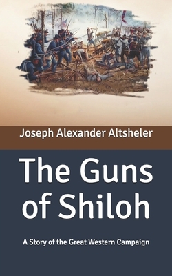 The Guns of Shiloh: A Story of the Great Western Campaign by Joseph Alexander Altsheler