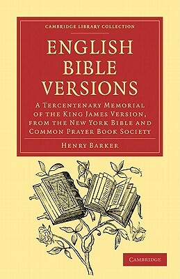 English Bible Versions: A Tercentenary Memorial of the King James Version, from the New York Bible and Common Prayer Book Society by Henry Barker