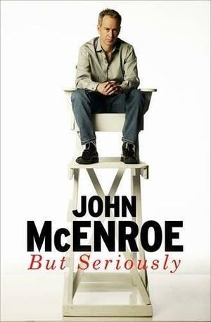 But Seriously: My Life in Riffs and Racquets by John McEnroe, John McEnroe