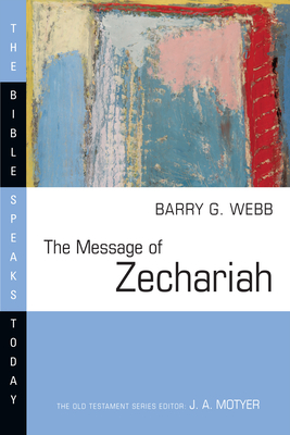 The Message of Zechariah: Your Kingdom Come by Barry G. Webb