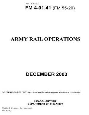 Field Manual FM 4-01.41 (FM 55-20) Army Rail Operations December 2003 by United States Government Us Army
