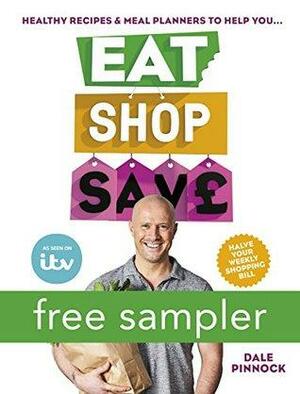 Eat Shop Save: Recipes & mealplanners to help you EAT healthier, SHOP smarter and SAVE serious money at the same time: FREE SAMPLER by Dale Pinnock