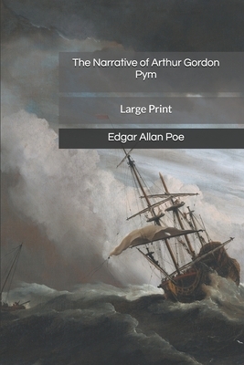 The Narrative of Arthur Gordon Pym: Large Print by Edgar Allan Poe