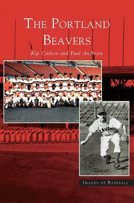 Portland Beavers by Paul Andresen, Kip Carlson, Paul Andersen