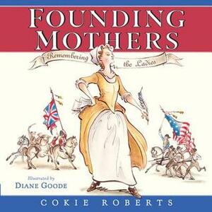 Founding Mothers: Remembering the Ladies by Diane Goode, Cokie Roberts