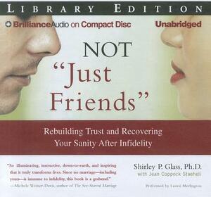 Not "Just Friends": Rebuilding Trust and Recovering Your Sanity After Infidelity by Jean Coppock Staeheli, Shirley P. Glass