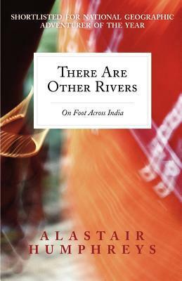 There Are Other Rivers: On Foot Across India by Alastair Humphreys