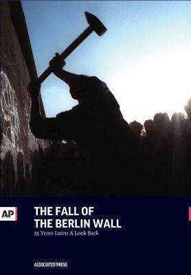 The Fall of the Berlin Wall: 25 Years Later: A Look Back by The Associated Press