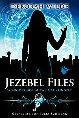 Jezebel Files - Wenn der Golem zweimal klingelt by Deborah Wilde