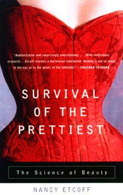 Survival of the Prettiest : The Science of Beauty by Nancy L. Etcoff